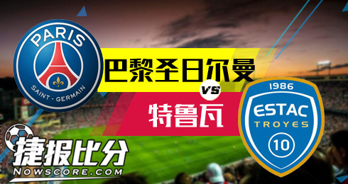 巴黎圣日尔曼vs特鲁瓦 特鲁瓦恐被狂轰滥炸