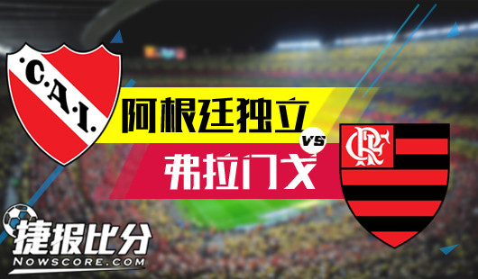 阿根廷独立vs弗拉门戈 阿根廷独立誓死捍卫主场