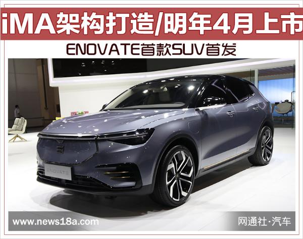 ENOVATE首款SUV首发 iMA架构打造/明年4月上市