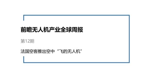 前瞻无人机产业全球周报第12期：法国空客推出空中“飞的无人机”