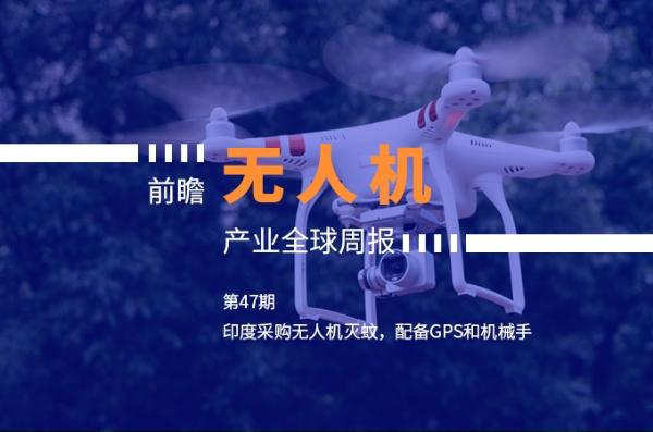 前瞻无人机产业全球周报第47期：印度采购无人机灭蚊，配备GPS和机械手