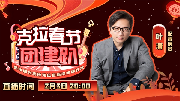《克拉春节团建趴》持续加码，资深配音演员叶清空降直播欢乐不断