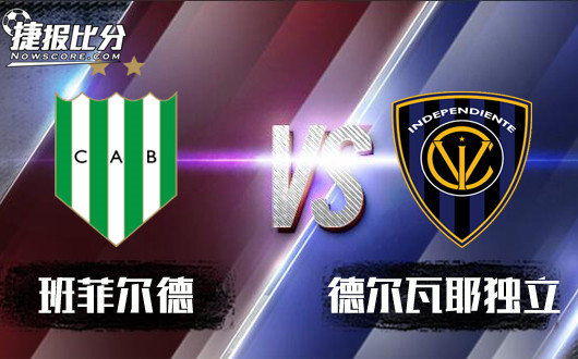 班菲尔德vs德尔瓦耶独立 班菲尔德主场取分应不是问题