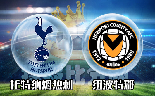 托特纳姆热刺vs纽波特郡 热刺依然还是要稳健为主