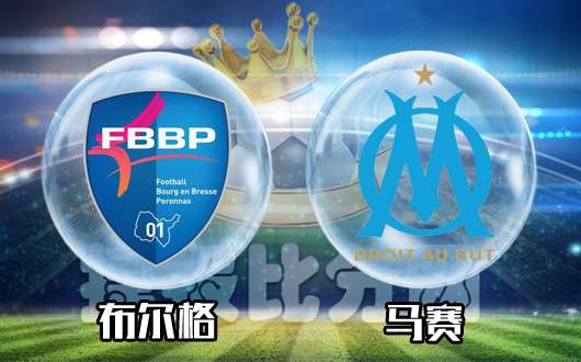 布尔格vs马赛&nbsp;马赛法国杯战意成迷