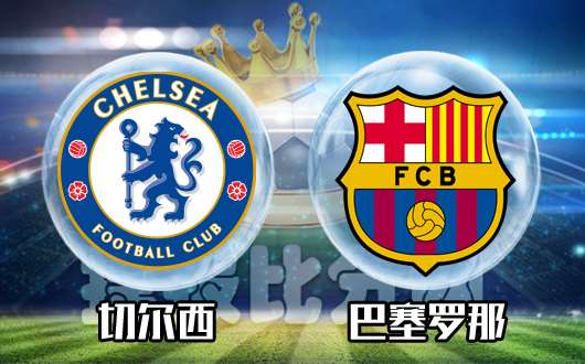 切尔西vs巴塞罗那 巴萨客场留悬念