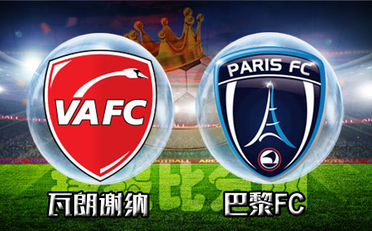 瓦朗谢纳vs巴黎FC 让三分在飞一会