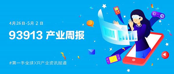 93913产业周报│4月26-5月2日XR产业动态回顾