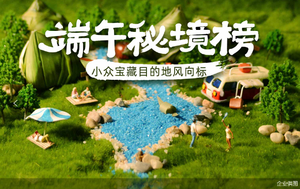 途家《端午秘境榜》公布十大宝藏目的地 小众民宿目的地受追捧！