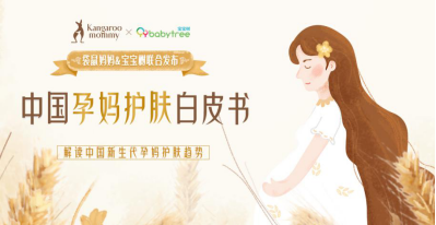袋鼠妈妈联合宝宝树发布《中国孕妈护肤白皮书》，解读新生代的孕妈护肤趋势