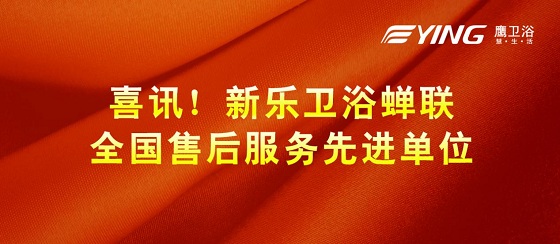 新乐卫浴蝉联“全国售后服务先进单位”优质服务见证荣耀！