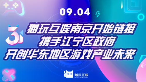猫玩互娱南京开始链接 携手江宁区政府开创华东地区游戏产业未来