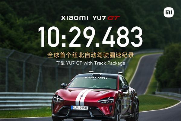 10分29秒483！小米YU7 GT创全球首个纽北自动驾驶圈速纪录