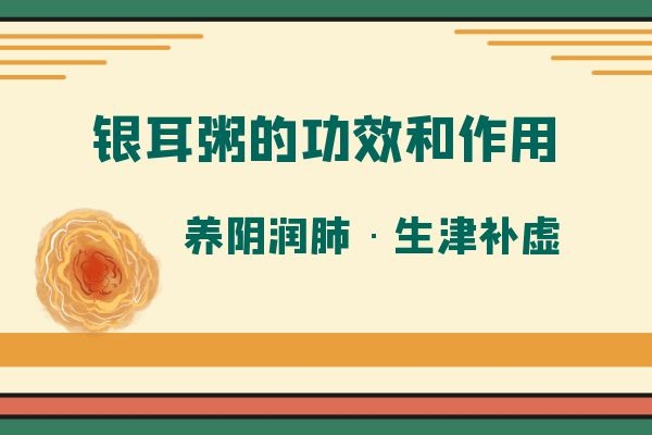 银耳粥的功效和作用|银耳粥的功效和作用是什么？银耳粥怎么煮好吃呢？