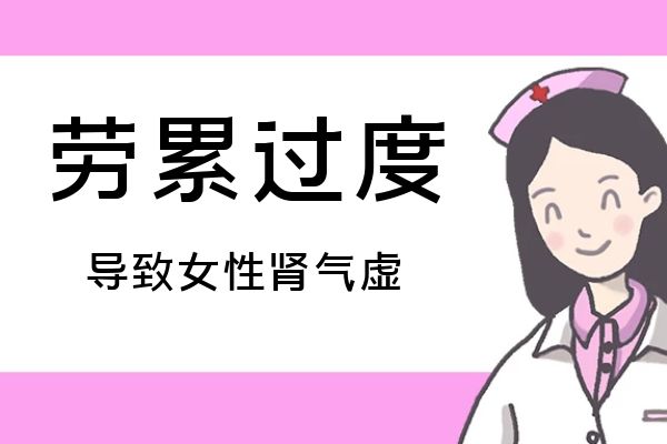 劳累过度导致女性肾气虚