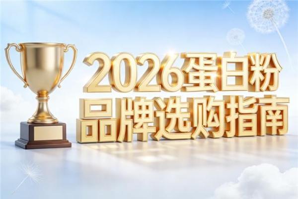 蛋白粉哪个品牌好点 2026年蛋白粉品牌TOP推荐榜 