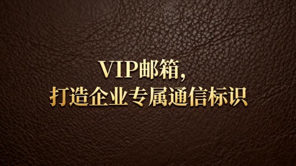 个人vip邮箱163怎么选？国际商务邮箱推荐与对比