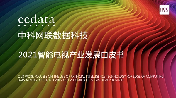 年度重磅！中科网联CCData《2021智能电视产业发展白皮书》发布在即