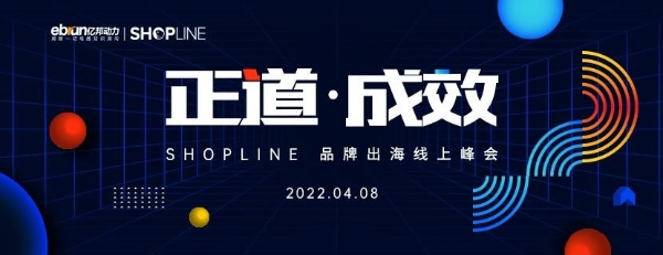 守正道| 守正道、助成效，2022SHOPLINE品牌出海线上峰会顺利举办