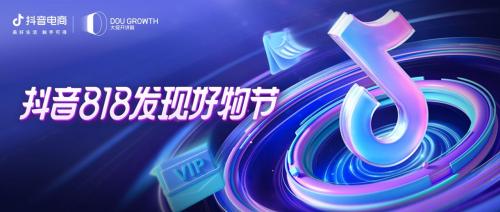 “抖音818发现好物节”正式开启，带你直击连续13天的购物狂欢盛宴