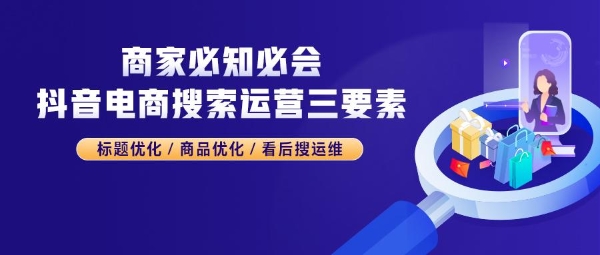 抖音电商搜索运营三要素，助搜索GMV提升