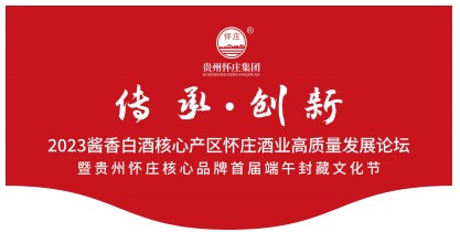 贵州怀庄核心品牌首届端午封藏文化节前瞻：亮点、看点、焦点和重点都在这里……