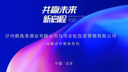 非遗传承泸州赖高淮酒业与中企虹投资管理达成战略合作