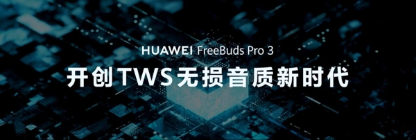 华为音乐搭配全新HUAWEI FreeBuds Pro 3，打造全链路无损听音体验