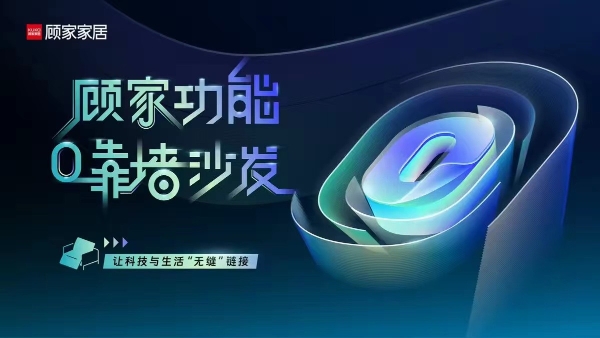 顾家家居两大创新科技出圈，开启功能沙发体验新世界