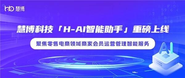 一问即知！慧博科技「H-AI智能助手」重磅上线，为商家提供更省心快速的一站式会员运营管理智能服务！