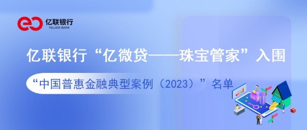 亿联银行“亿微贷——珠宝管家”入围“中国普惠金融典型案例（2023）”名单 