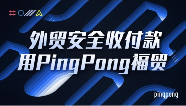 外贸收款用PingPong福贸,全面攻克企业跨境资金流通堵点 