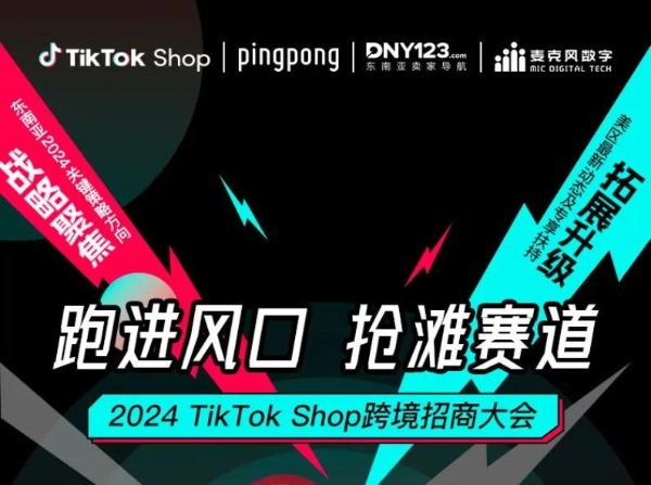 助力跨境卖家跑出风口抢滩赛道,PingPong X TikTok Shop 2024年跨境招商大会即将召开