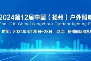 把握市场机会，赢取开年先机！——2024第十二届扬州户外照明展欢迎您的到来！ 