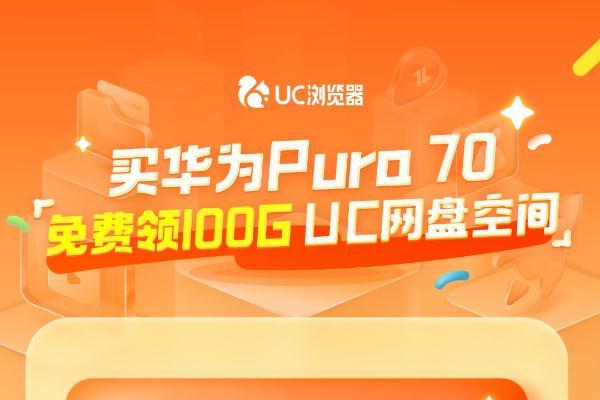 UC浏览器为华为Pura70用户带来专属100G网盘福利，轻松一键备份，换机不烦恼！