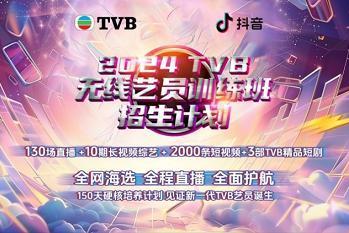  抖音xTVB共启“2024TVB无线艺训班招生计划”， 探索表演人才成长创新纪实