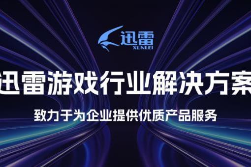  迅雷推出游戏行业三大解决方案 为游戏产业提供全链条服务