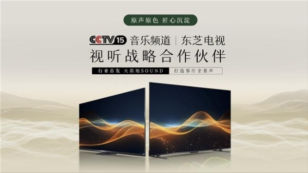 打造家庭影院声学新高度，东芝电视携手央视CCTV-15音乐频道