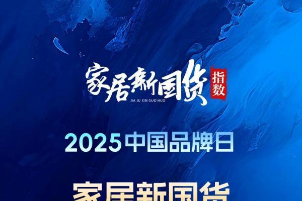 中国品牌日|2025第六届家居新国货品牌指数揭晓 解码2025国货崛起新范式