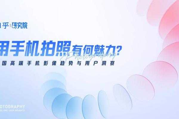 知乎研究院发布「中国高端手机影像趋势与用户洞察」报告，「以人为本」探手机影像技术下半场新赛道