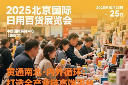 名企齐聚，万品争辉，2025北京国际日用百货展览会金秋10月专享“京”彩！