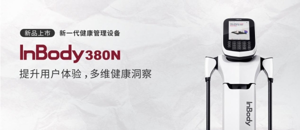  InBody380N人体成分分析仪重磅上市！现代体测设备，智启健康未来