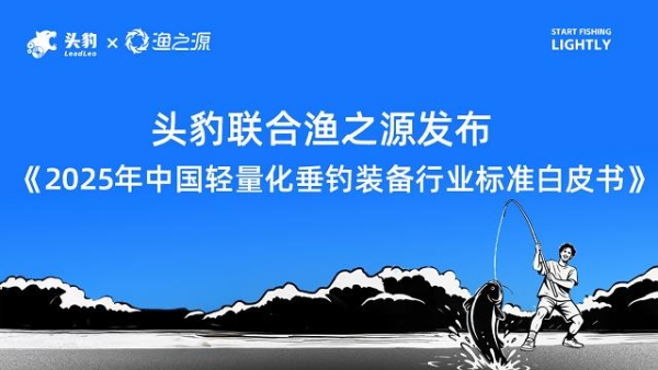 “钓鱼轻量化”成新趋势：头豹&渔之源发布轻量化垂钓行业标准白皮书 