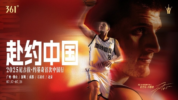 361°全球品牌代言人尼古拉·约基奇中国行即将启程，7月17日共赴篮球之约！ 