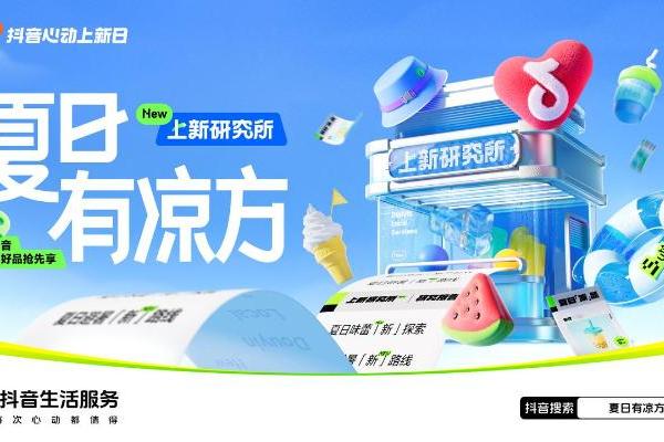 「抖音心动上新日」启动夏日特别企划，打开“上新即爆”新路径 