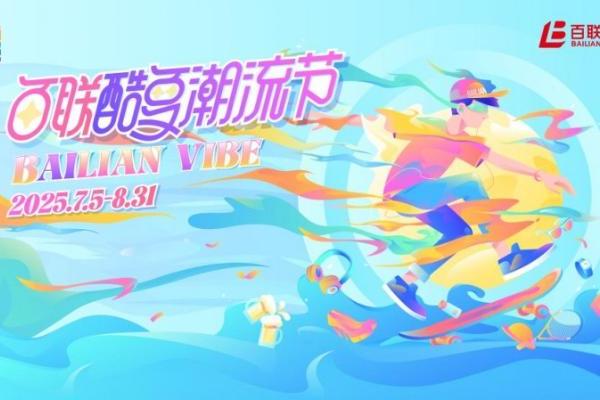 “上海之夏”热力启幕，“BAILIAN VIBE·百联酷夏潮流节”打造夏日城市消费新体验 