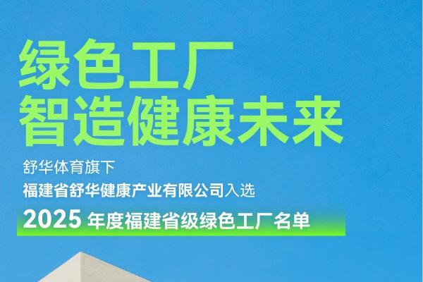 舒华获评“2025年度福建省级绿色工厂”，以绿色智造引领健康未来