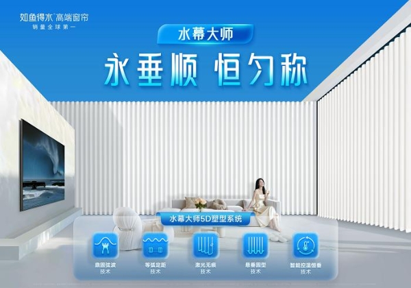 如鱼得水【水幕大师】全球首发！5D塑型系统重塑全球高端窗帘价值标杆 