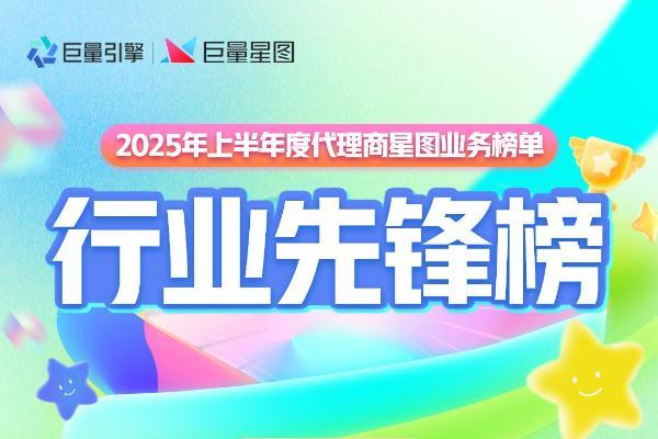 星芒闪耀｜2025 半年度星图代理商榜单揭晓，三大榜单见证实力锋芒！ 