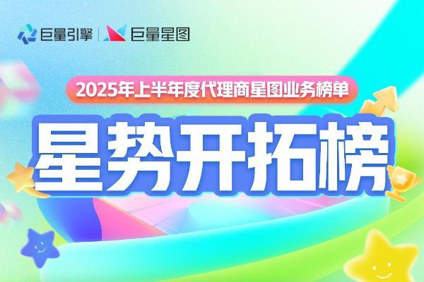 星芒闪耀｜2025 半年度星图代理商榜单揭晓，三大榜单见证实力锋芒！ 
